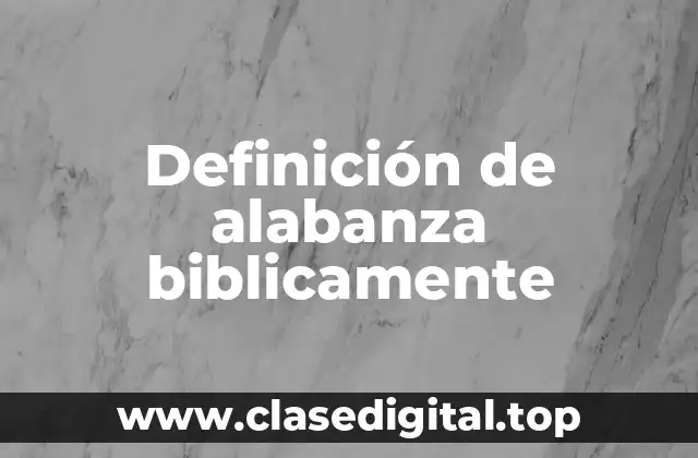 Definición de alabanza biblicamente