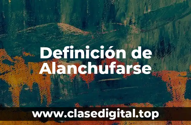 Definición de Alanchufarse