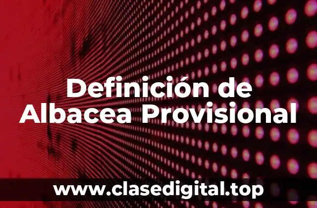 Definición de Albacea Provisional