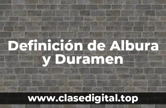 Definición de Albura y Duramen