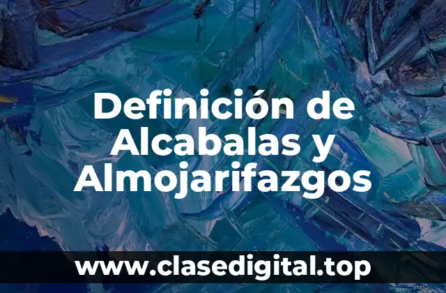 Definición de Alcabalas y Almojarifazgos