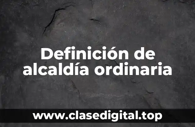 Definición de alcaldía ordinaria