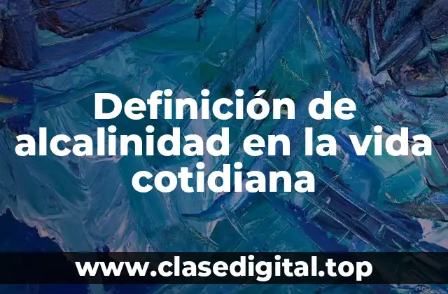 Definición de alcalinidad en la vida cotidiana