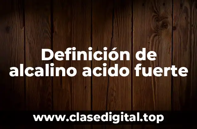 Definición de alcalino acido fuerte