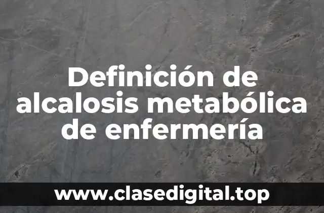 Definición de alcalosis metabólica de enfermería