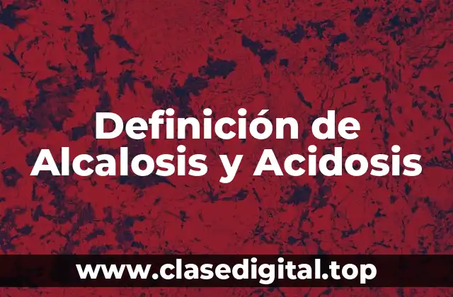 Definición de Alcalosis y Acidosis