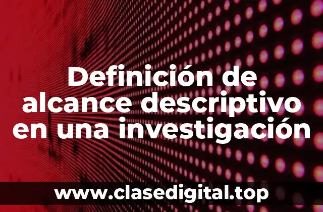 Definición de alcance descriptivo en una investigación