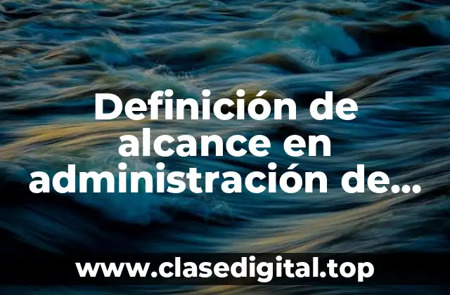 Definición de alcance en administración de proyectos