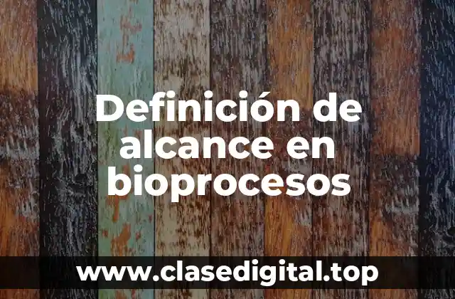 Definición de alcance en bioprocesos