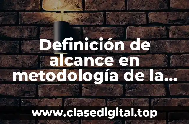 Definición de alcance en metodología de la investigación