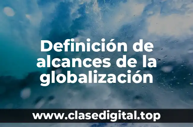 Definición de alcances de la globalización