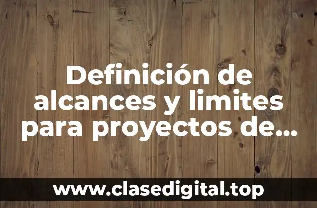 Definición de alcances y limites para proyectos de residencias profesionales