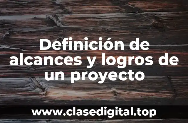 Definición de alcances y logros de un proyecto