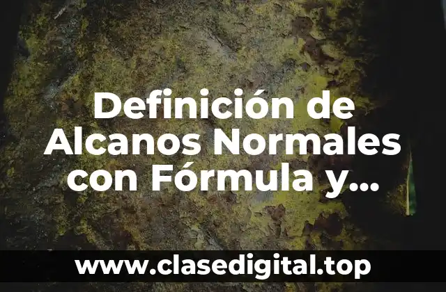 Definición de Alcanos Normales con Fórmula y Nombre