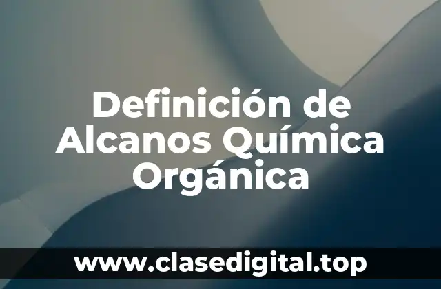 Definición de Alcanos Química Orgánica