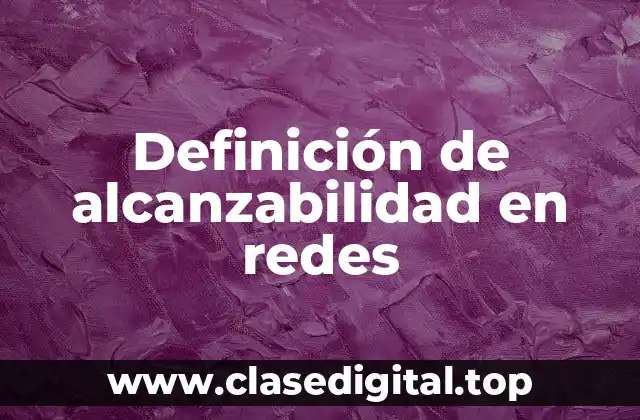 Definición de alcanzabilidad en redes