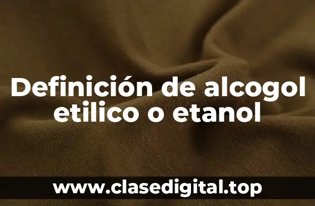 Definición técnica de alcogol etilico o etanol