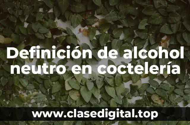 Definición de alcohol neutro en coctelería