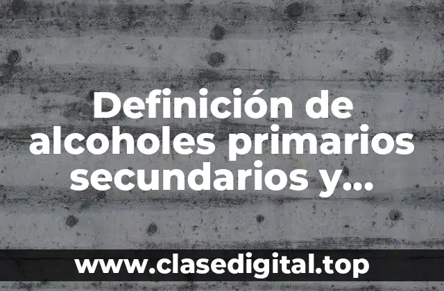 Definición de alcoholes primarios secundarios y terciarios