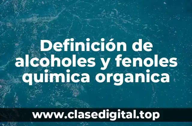 Definición de alcoholes y fenoles quimica organica