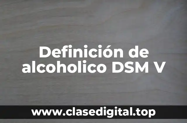 Definición de alcoholico DSM V