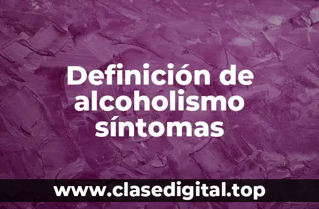 Definición técnica de alcoholismo síntomas