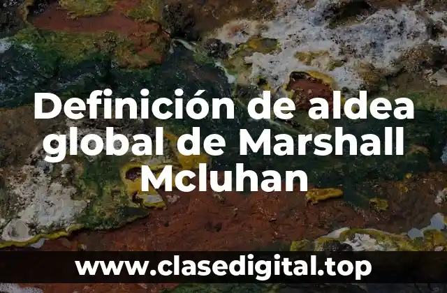 Definición de aldea global de Marshall Mcluhan