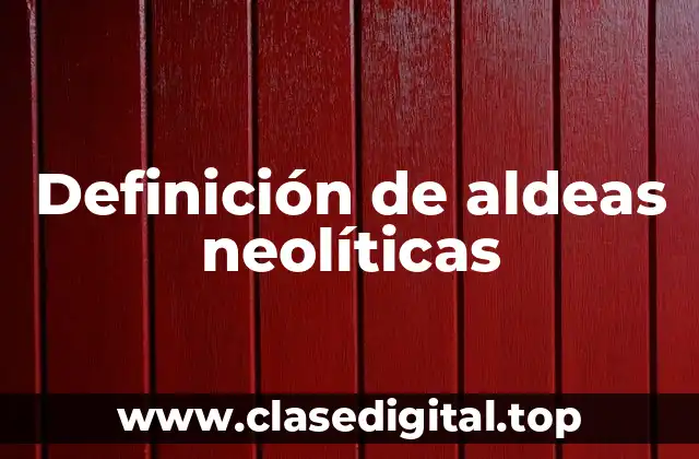 Definición de aldeas neolíticas