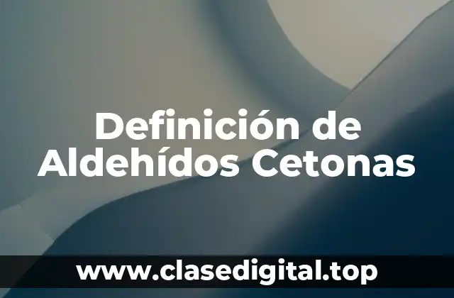 Definición de Aldehídos Cetonas