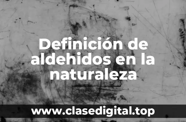 Definición de aldehidos en la naturaleza