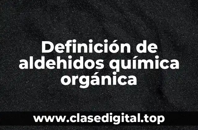 Definición técnica de aldehidos química orgánica