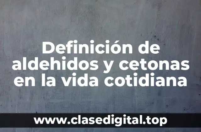 Definición de aldehidos y cetonas en la vida cotidiana