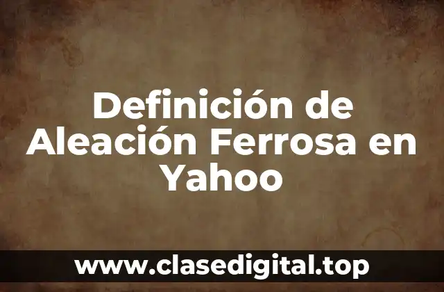 Definición de Aleación Ferrosa en Yahoo