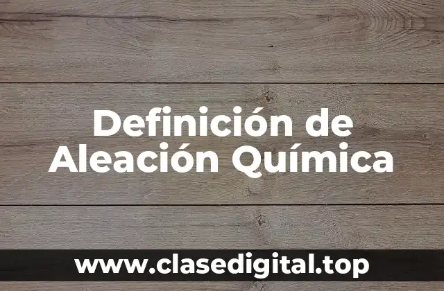 Definición de Aleación Química