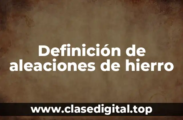 Ejemplos de aleaciones de hierro-carbono y silicio