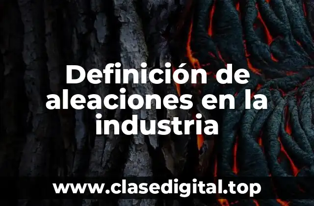 Definición de aleaciones en la industria