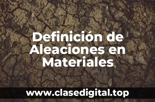 Definición de Aleaciones en Materiales