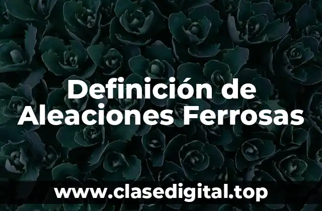 Definición de Aleaciones Ferrosas