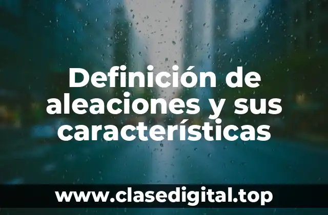 Definición de aleaciones y sus características