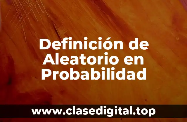 Definición de Aleatorio en Probabilidad