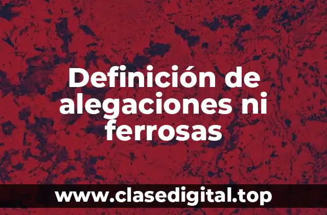 Definición de alegaciones ni ferrosas