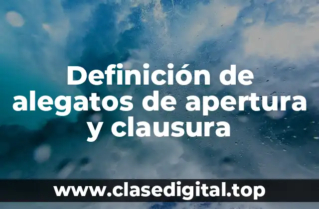 Definición de alegatos de apertura y clausura