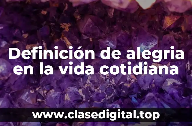 Ejemplos de alegria en la vida cotidiana