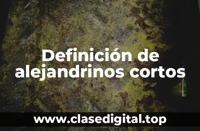 Definición de alejandrinos cortos