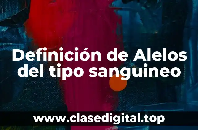 Definición de Alelos del tipo sanguineo