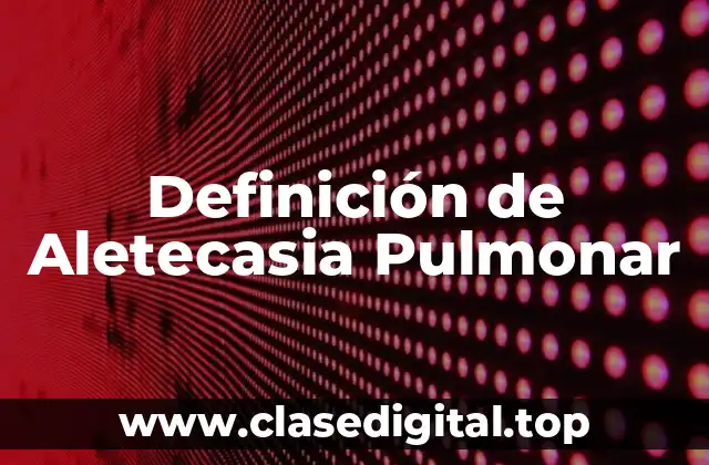 Definición de Aletecasia Pulmonar