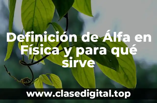 Definición de Álfa en Física y para qué sirve