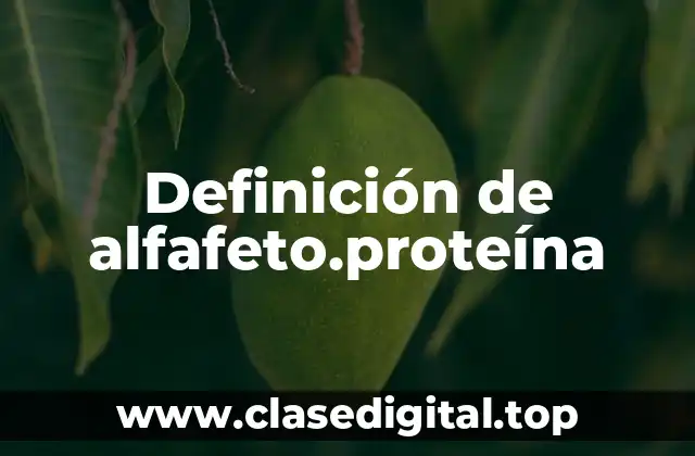 Definición de alfafeto.proteína