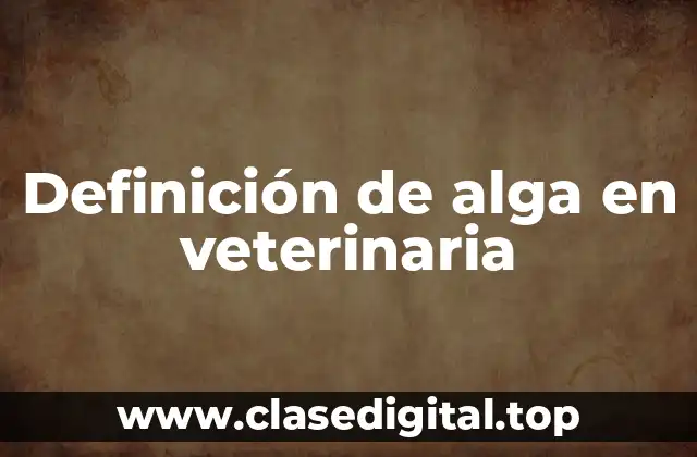 Definición de alga en veterinaria