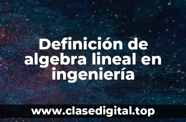 Definición de algebra lineal en ingeniería